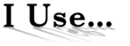 I Use...