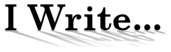 I Write...